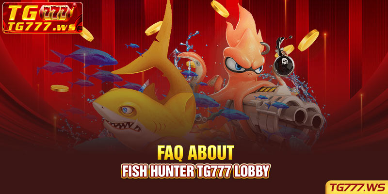 FAQ about Fish Hunter Tg777 lobby
