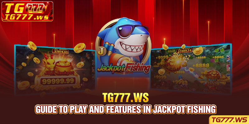 Guide to play and features in Jackpot Fishing
